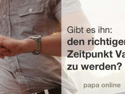Vater werden ja – aber wann? [Warum das die falsche Frage ist]