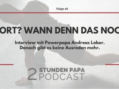[26] Wie Du zum Powerpapa wirst – jetzt gibt es keine Ausreden mehr