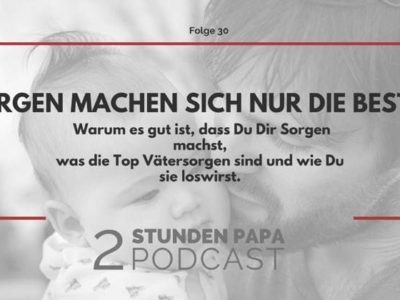 [30] Wie Du Deine Sorgen als Vater loswirst